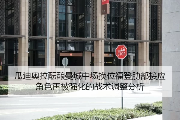 瓜迪奥拉酝酿曼城中场换位福登肋部接应角色再被强化的战术调整分析