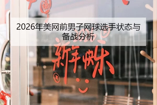 2026年美网前男子网球选手状态与备战分析