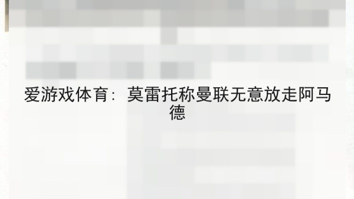 爱游戏体育: 莫雷托称曼联无意放走阿马德 爱游戏体育: 莫雷托称曼联无意放走阿马德
