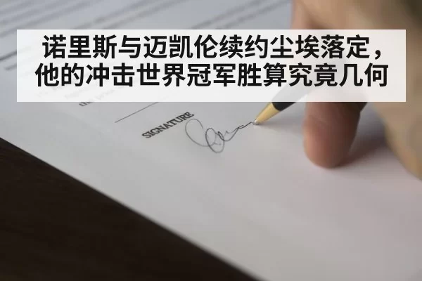 诺里斯与迈凯伦续约尘埃落定，他的冲击世界冠军胜算究竟几何